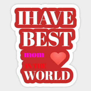 I HAVE BEST MOM IN THE WORLD Sticker